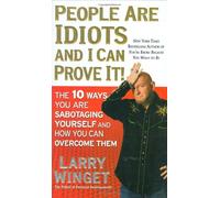 People Are Idiots And I Can Prove It!: The 10 Ways You Are Sabotaging Yourself and How You Can Overcome Them