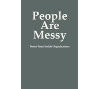 People Are Messy: Notes From Inside Organizations