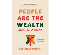 People Are the Wealth: An African Vision for a People-Focused, Missional Christian Life