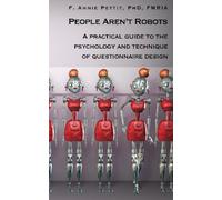 People Aren't Robots: A practical guide to the psychology and technique of questionnaire design by F. Annie Pettit PhD (2016-10-24)