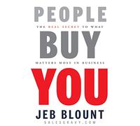 People Buy You: The Real Secret to what Matters Most in Business (Jeb Blount)