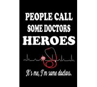 PEOPLE CALL SOME DOCTORS HEROES It's me, I'm some doctors.: Notebook for some doctors