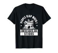 People Clap When I Hit Stuffs with Sticks Drumming A Drummer T-Shirt