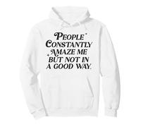 People Constantly Amaze Me But Not In A Good Way Funny Quote Pullover Hoodie