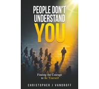 PEOPLE DON’T UNDERSTAND YOU: Finding the Courage to Be Yourself