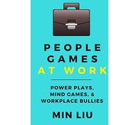 People Games At Work: Power Plays, Mind Games, & Workplace Bullies