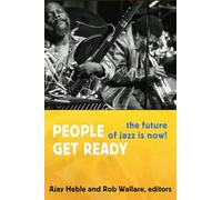 People Get Ready: The Future of Jazz Is Now! (Improvisation, Community, and Social Practice)