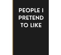 People I Pretend To Like: 6x9 Blank Lined Notebook Journal | Sarcastic Gift for Women, Coworkers, Secret Santa, White Elephant, Funny Sayings