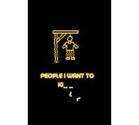 People I want to kill: because sometimes it's better to vent on paper than in prison!