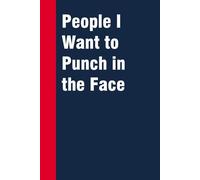 People I Want to Punch in The Face: Funny Gag Gift Notebook for Co-workers, Office, Staff Member, New Jobs, Secret Santa, Birthday, Graduation [6"x9" - 100 lined pages]