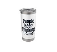 People Keep Thinking I Care.. Sarcasm Statement Stainless Steel Insulated Tumbler