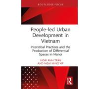 People-led Urban Development in Vietnam : Interstitial Practices and the Production of Differential Spaces in Hanoi
