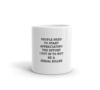 People Need To Start Appreciating The Effort I Put In To Not Be A Serial Killer Sarsactic 11oz Mug