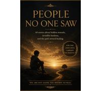 People No One Saw: 68 Stories About Hidden Wounds, Invisible Burdens, and the Path Toward Healing