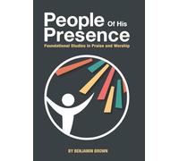 People of His Presence: Foundational Studies in Praise and Worship
