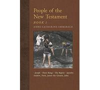 People of the New Testament, Book I: Joseph, the Three Kings, John the Baptist & Four Apostles (Andrew, Peter, James the Greater, John): Volume 3 (New Light on the Visions of Anne Catherine Emmerich)
