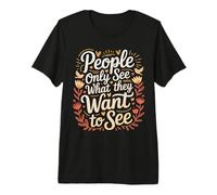 People Only See What They Want to See Truth Reflection - Premium T-Shirt
