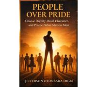 People Over Pride: Choose Dignity, Build Character, and Protect What Matters Most
