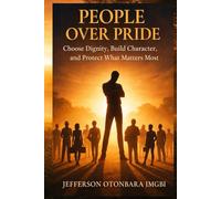 People Over Pride: Choose Dignity, Build Character, and Protect What Matters Most