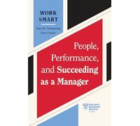 People, Performance, and Succeeding as a Manager (HBR Work Smart Series)