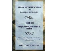 People, Places, and Things in Dreams: A Scripture-based guide to possible meanings with wisdom, prayer, and discernment (Dream Interpretations and Possible Meanings)