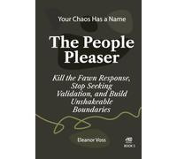 PEOPLE PLEASER: Kill the Fawn Response, Stop Seeking Validation, and Build Unshakeable Boundaries (YOUR CHAOS HAS A NAME)