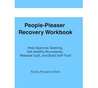 People-Pleaser Recovery Workbook: Heal Approval Seeking, Set Healthy Boundaries, Release Guilt, and Build Self-Trust