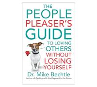 The People Pleaser`s Guide to Loving Others without Losing Yourself