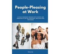 People-Pleasing at Work: A 30-Day Boundary Program with Scripts and Templates to Say No, Push Back, and Stop Over-Explaining