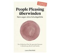 People Pleasing überwinden: Endlich Nein sagen ohne Schuldgefühle - In 8 Wochen Grenzen setzen in Beziehung, Beruf und Familie