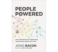 People Powered : How Communities Can Supercharge Your Business, Brand, and Teams