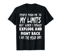 People Push Me to My Limits But When I Finally Explode and T-Shirt