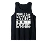 People Say Growing Old Is A Gift I'd Like To Return Mine Tank Top
