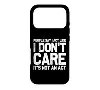 People Say I Act Like I Don't Care...It's Not An Act Case for iPhone 17 Pro