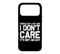 People Say I Act Like I Don't Care...It's Not An Act Case for iPhone 17 Pro Max