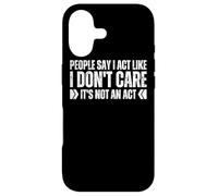 People Say I Act Like I Don't Care It's Not An Act Funny Gag Case for iPhone 17