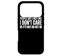 People Say I Act Like I Don't Care It's Not An Act Funny Gag Case for iPhone 17 Pro