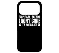 People Say I Act Like I Don't Care It's Not An Act Funny Gag Case for iPhone 17 Pro Max