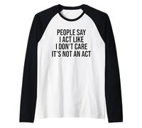 People Say I Act Like I Don't Care It's Not an Act Funny Raglan Baseball Tee
