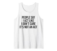 People Say I Act Like I Don't Care It's Not an Act Funny Tank Top