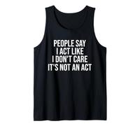 People Say I Act Like I Don't Care It's Not an Act Funny Tank Top