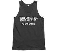 People Say I Act Like I Don't Give A Shit. I'm Not Acting Mens Womens Unisex Vest Tank Top