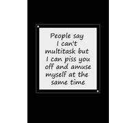 People say I can't multitask but I can piss you off and amuse myself at the same time Diary, Sarcastic Humor Journal, Gag Gift: For coworkers Funny ... , 100 Pages , 6x9 , Soft Cover , Matte Finish