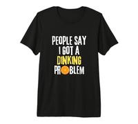 People Say I Got A Dinking Problem Funny Pickleball Lover Premium T-Shirt
