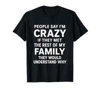 People Say I’m Crazy If They Met The Rest of My Family T-Shirt