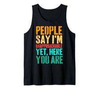 People Say I'm Unapproachable Yet, Here You are Tank Top