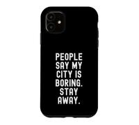 people say my city is boring stay away Witty Homebody Design Case for iPhone 11