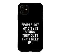 people say my city is boring they just cant keep up Case for iPhone 11