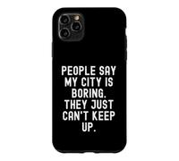 people say my city is boring they just cant keep up Case for iPhone 11 Pro Max