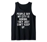 People say My City is Boring They just Cant Keep up Tank Top